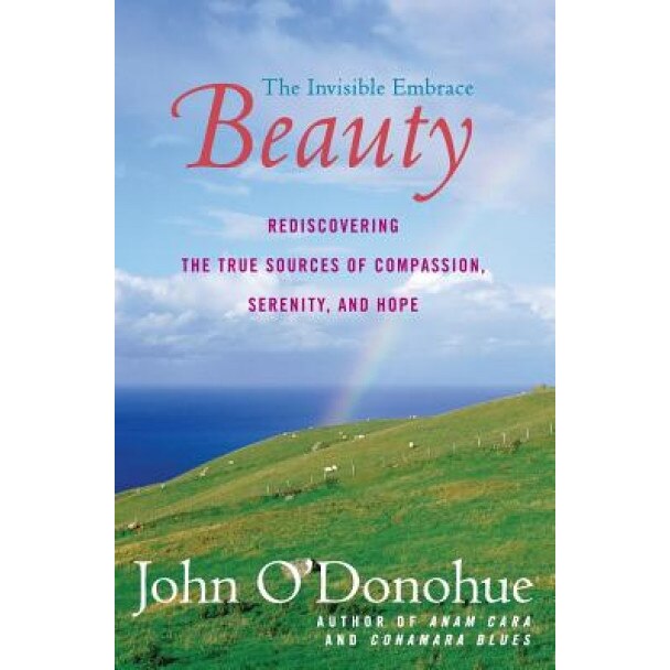 Beauty: The Invisible Embrace - John O'Donohue