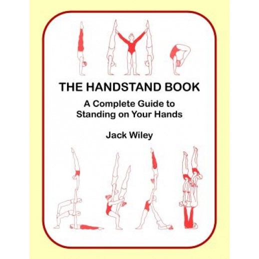 The Handstand Book: A Complete Guide to Standing on Your Hands, Jack Wiley (Author)