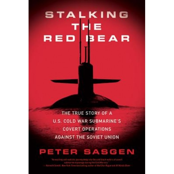 Stalking the Red Bear: The True Story of a U.S. Cold War Submarine's Covert Operations Against the Soviet Union, Peter Sasgen