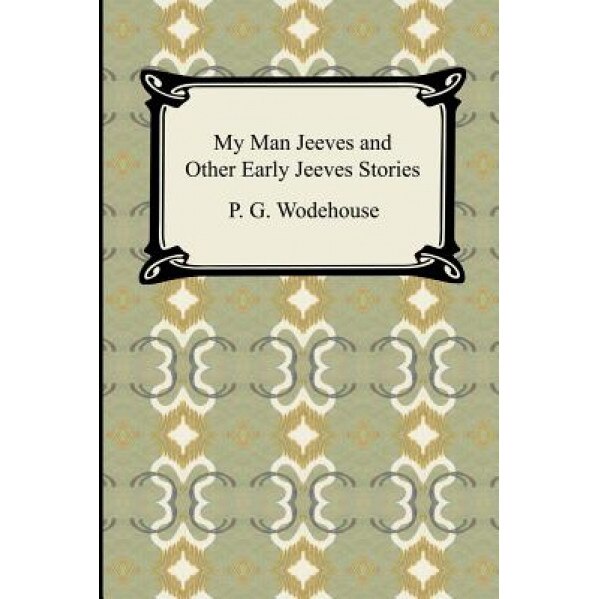 My Man Jeeves and Other Early Jeeves Stories, P. G. Wodehouse (Author)