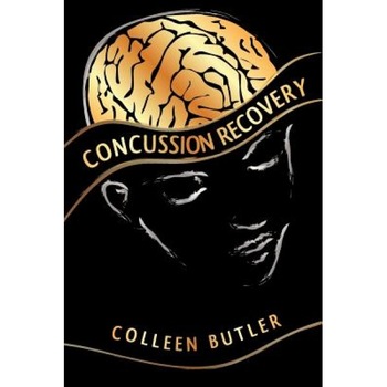 Concussion Recovery: Rebuilding the Injured Brain - Colleen Butler (Author) Concussion Recovery: Rebuilding the Injured Brain - Colleen Butler (Author)