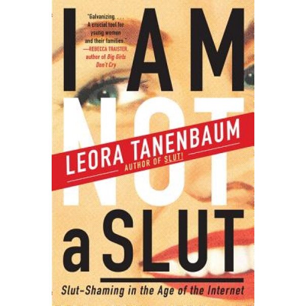 I Am Not a Slut: Slut-Shaming in the Age of the Internet, Leora Tanenbaum (Author)