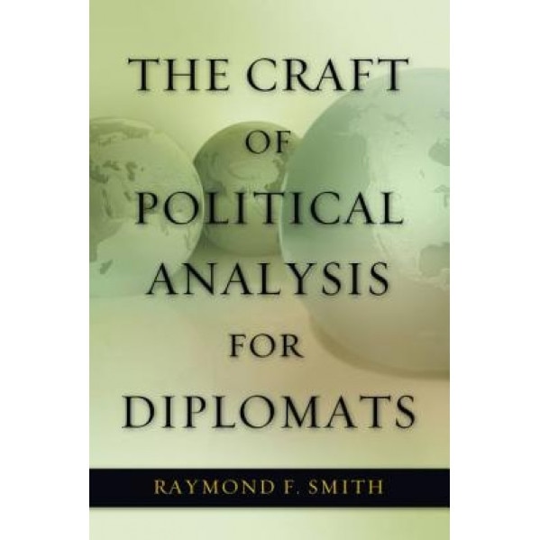 The Craft of Political Analysis for Diplomats, Raymond F. Smith (Author)