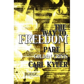 The Way to Freedom, Part 1: Golden Crisis, Carl Kyler (Author) The Way to Freedom, Part 1: Golden Crisis, Carl Kyler (Author)