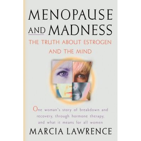 Menopause and Madness: The Truth about Estrogen and the Mind, Marcia Lawrence (Author)