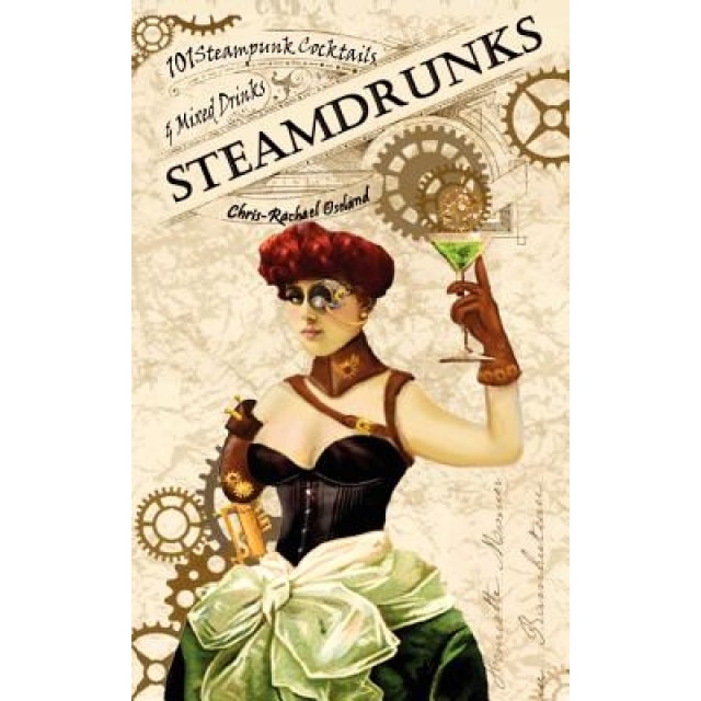 Steamdrunks: 101 Steampunk Cocktails and Mixed Drinks, Chris-Rachael Oseland (Author)