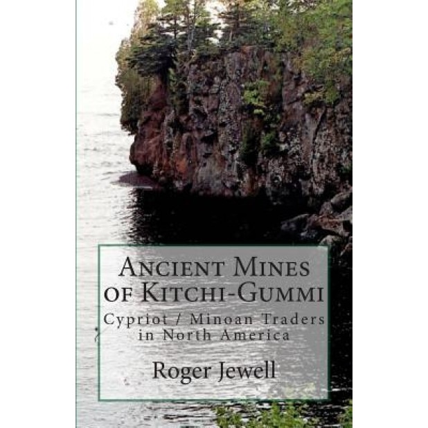 Ancient Mines of Kitchi-Gummi: Cypriot / Minoan Traders in North America, Roger L. Jewell (Author)