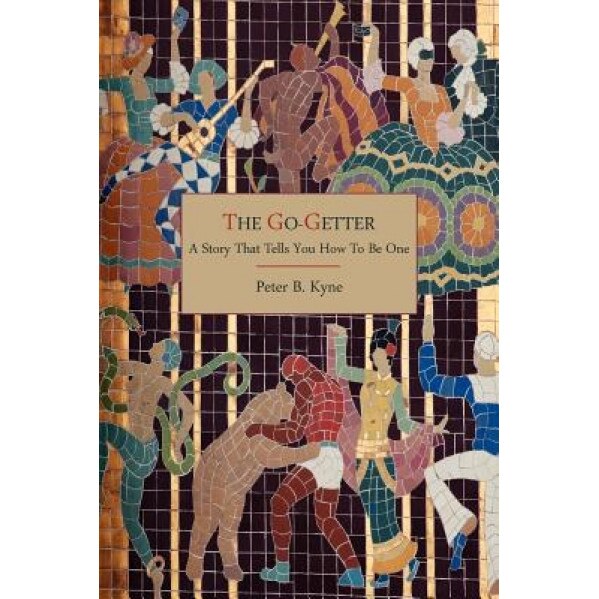 The Go-Getter: A Story That Tells You How to Be One, Peter B. Kyne (Author)