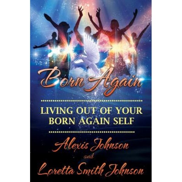 Living Out of Your Born-Again Self, Alexis Johnson (Author)