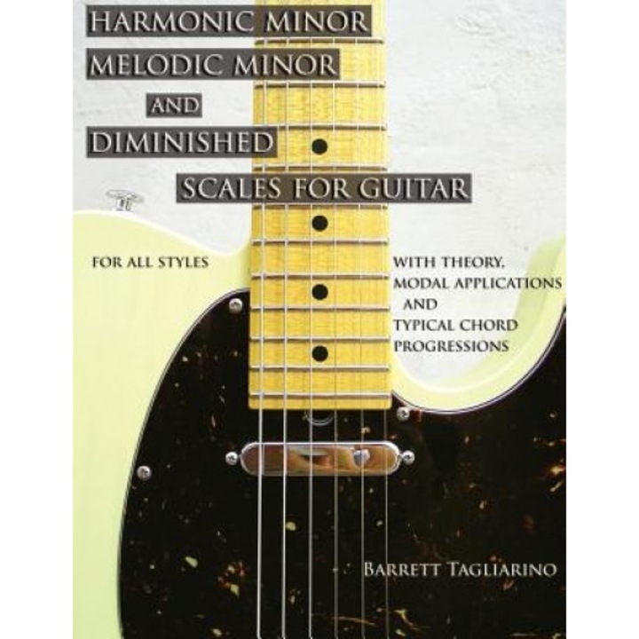 Harmonic Minor, Melodic Minor, and Diminished Scales for Guitar, Barrett Tagliarino (Author)