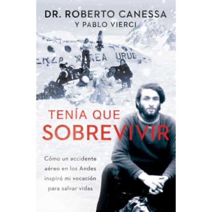 Tenia Que Sobrevivir: Como Un Accidente Aereo En Los Andes Inspiro Mi Vocacion Para Salvar Vidas, Roberto Canessa (Author)