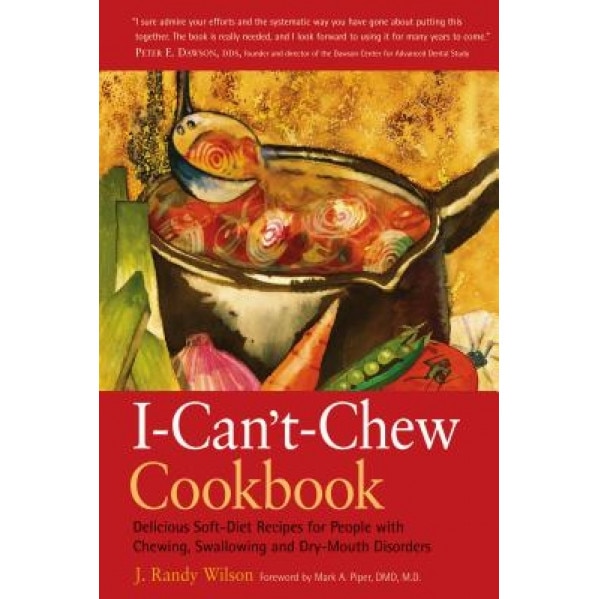 The I- Can't- Chew Cookbook: Delicious Soft Diet Recipes for People with Chewing, Swallowing, and Dry Mouth Disorders - J. Randy Wilson, Randy Wilson