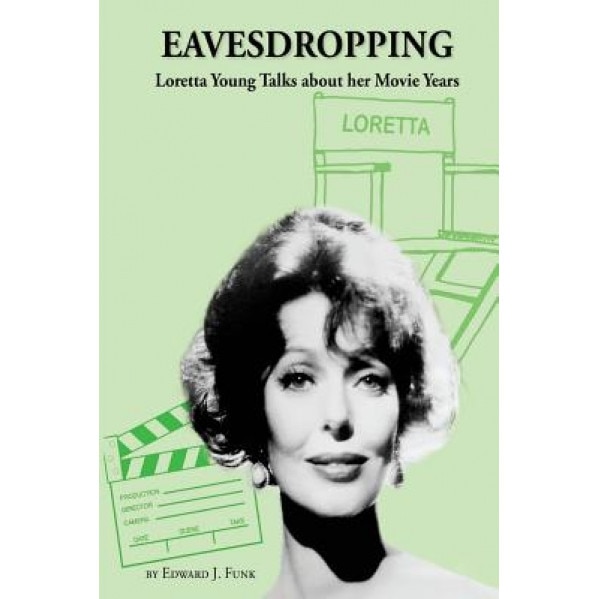 Eavesdropping: Loretta Young Talks about Her Movie Years, MR Edward J. Funk (Author)