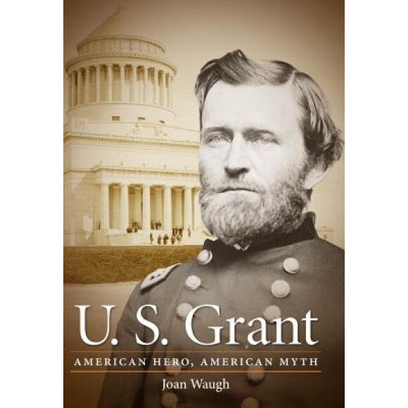 U.S. Grant: American Hero, American Myth, Joan Waugh (Author)