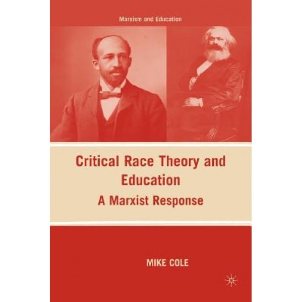 Critical Race Theory and Education: A Marxist Response, Mike Cole (Author)