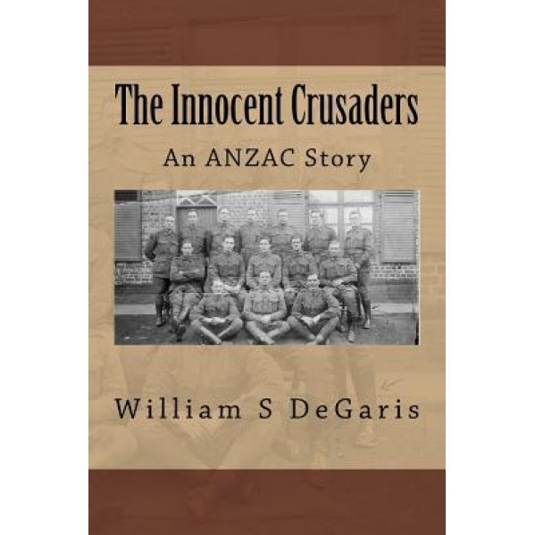 The Innocent Crusaders: An Anzac Story, MR William S. Degaris (Author)