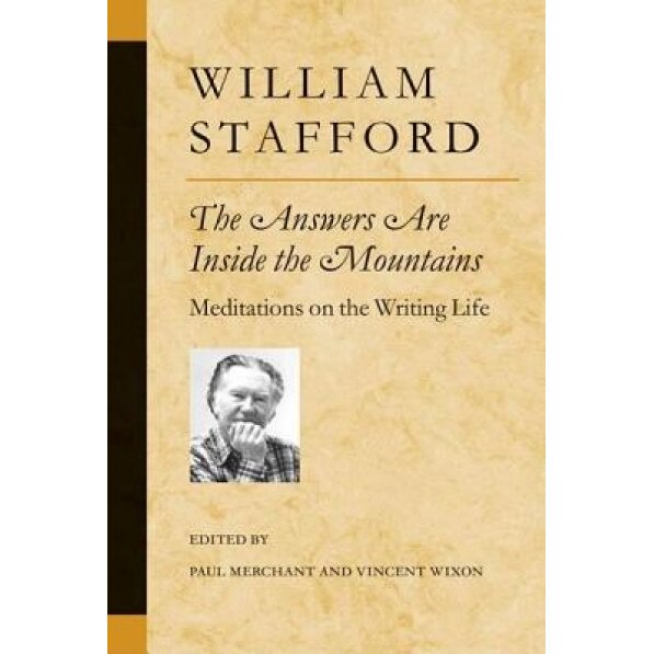 The Answers Are Inside the Mountains: Meditations on the Writing Life, William Stafford (Author)