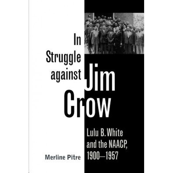In Struggle Against Jim Crow: Lulu B. White and the NAACP, 1900-1957, Merline Pitre (Author)