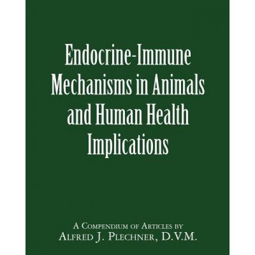 Endocrine-Immune Mechanisms in Animals and Human Health Implications, Dr Alfred J. Plechner D. V. M. (Author)