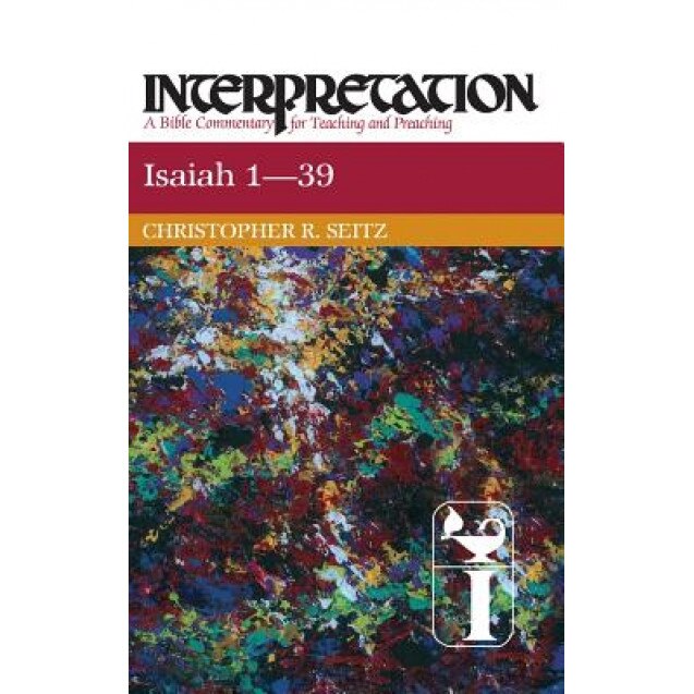 Isaiah 1-39: Interpretation: A Bible Commentary for Teaching and Preaching, Christopher R. Seitz (Author)