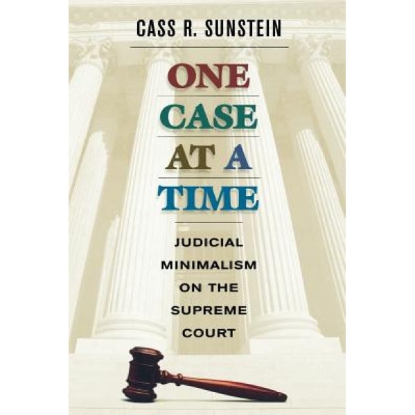 One Case at a Time: Judicial Minimalism on the Supreme Court, Cass R. Sunstein (Author)