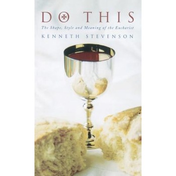 Do This: The Shape, Style and Meaning of the Eucharist, Kenneth Stevenson (Author) Do This: The Shape, Style and Meaning of the Eucharist, Kenneth Stevenson (Author)