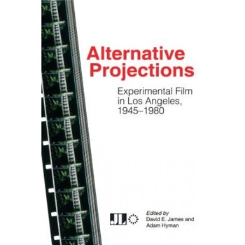Alternative Projections: Experimental Film in Los Angeles, 1945-1980, David E. James (Editor) Alternative Projections: Experimental Film in Los Angeles, 1945-1980, David E. James (Editor)