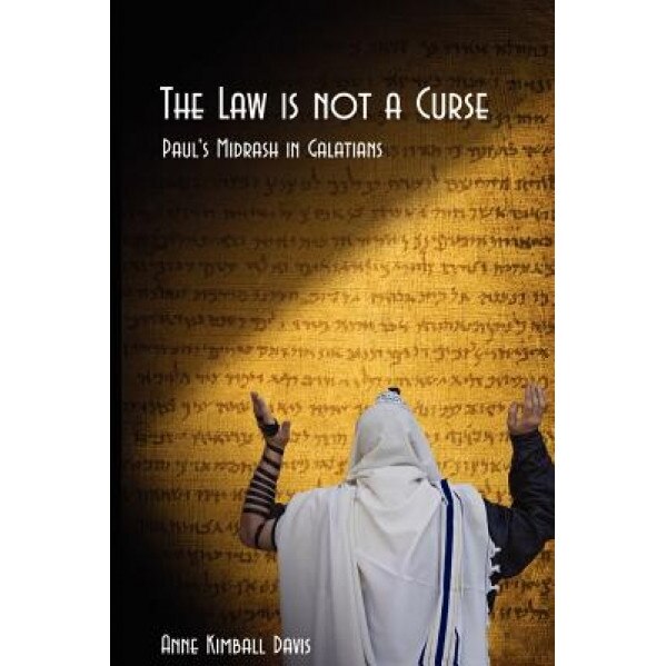 The Law Is Not a Curse: Paul's Midrash in Galations, Anne Kimball Davis (Author)