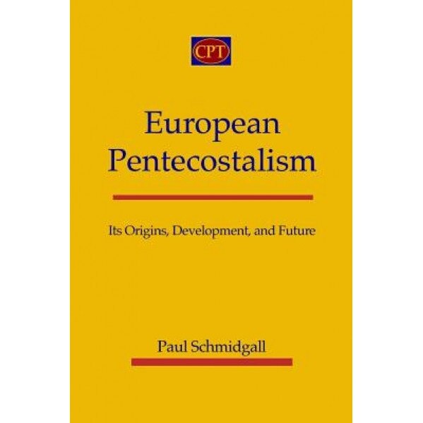 European Pentecostalism: Its Origins, Development, and Future, Paul Schmidgall (Author)