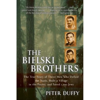 The Bielski Brothers: The True Story of Three Men Who Defied the Nazis, Built a Village in the Forest, and Saved 1,200 Jews, Peter Duffy The Bielski Brothers: The True Story of Three Men Who Defied the Nazis, Built a Village in the Forest, and Saved 1,200 Jews, Peter Duffy