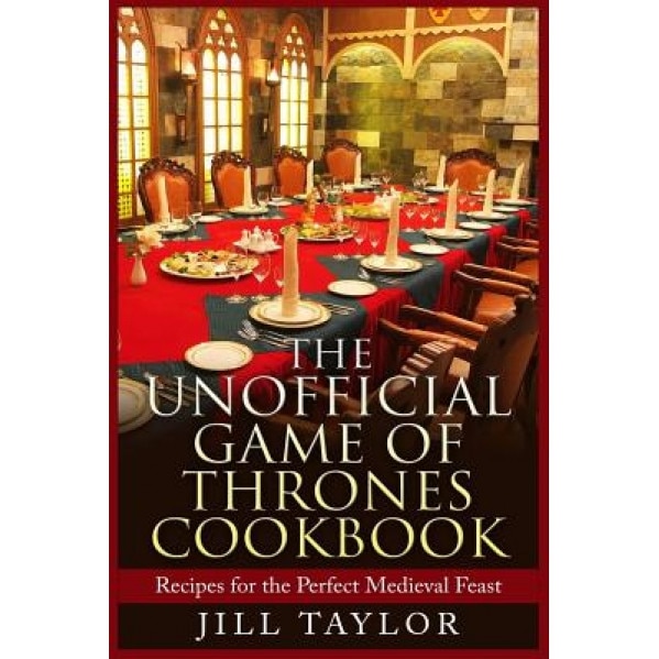 The Unofficial Game of Thrones Cookbook: Recipes for the Perfect Medieval Feast, Jill Taylor (Author)
