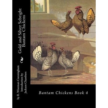 Gold and Silver Sebright Bantam Chickens, R. Wiseman-Cunningham (Author) Gold and Silver Sebright Bantam Chickens, R. Wiseman-Cunningham (Author)
