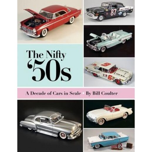 The Nifty '50s: A Decade of Cars in Scale, Bill Coulter (Author)