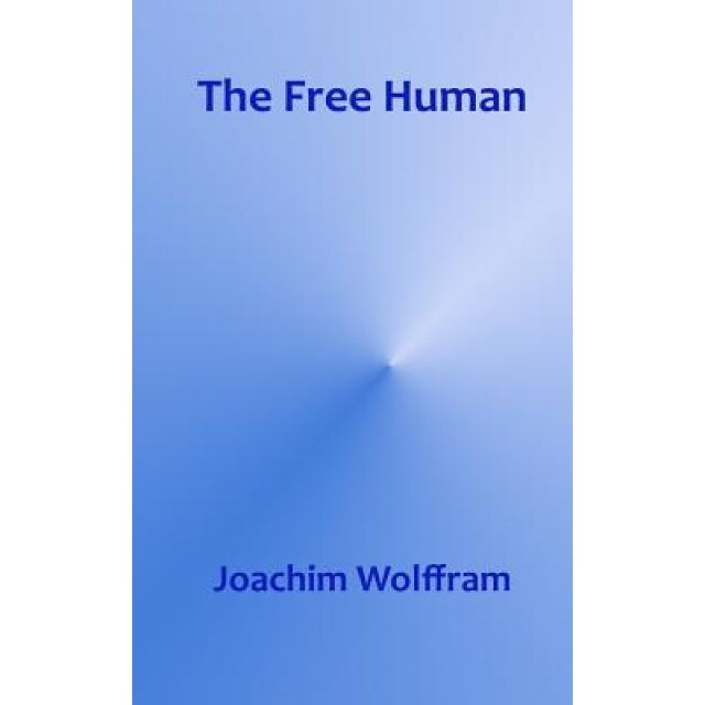 The Free Human, Joachim Wolffram (Author)