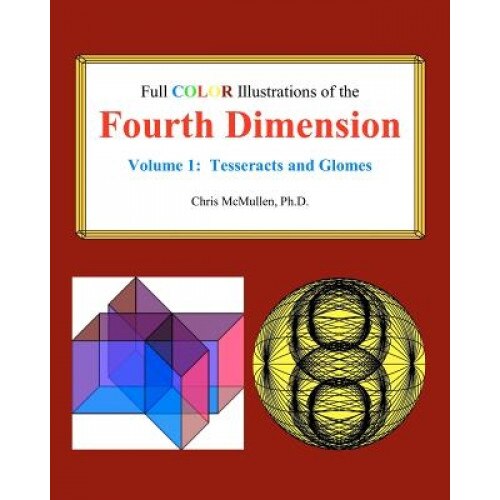 Full Color Illustrations of the Fourth Dimension, Volume 1, Ph. D. Chris McMullen (Author)