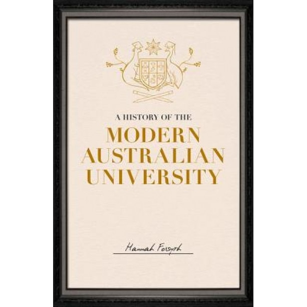 A History of the Modern Australian University, Hannah Forsyth (Author)