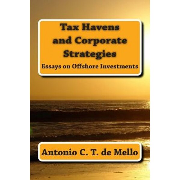 Tax Havens and Corporate Strategies: Essays on Offshore Investments - Antonio C. T. De Mello (Author)