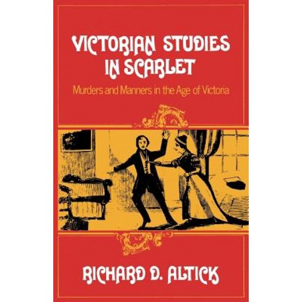 Victorian Studies in Scarlet: Murders and Manners in the Age of Victoria, Richard D. Altick (Author)