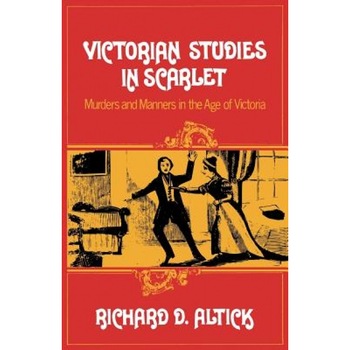 Victorian Studies in Scarlet: Murders and Manners in the Age of Victoria, Richard D. Altick (Author) Victorian Studies in Scarlet: Murders and Manners in the Age of Victoria, Richard D. Altick (Author)