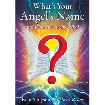 What's Your Angel's Name, Kent Simpson (Author) What's Your Angel's Name, Kent Simpson (Author)