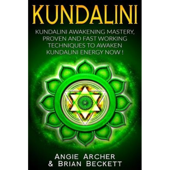 Kundalini: Kundalini Awakening Mastery: Proven and Fast Working Techniques to Awaken Kundalini Energy Now!, Angie Archer (Author)