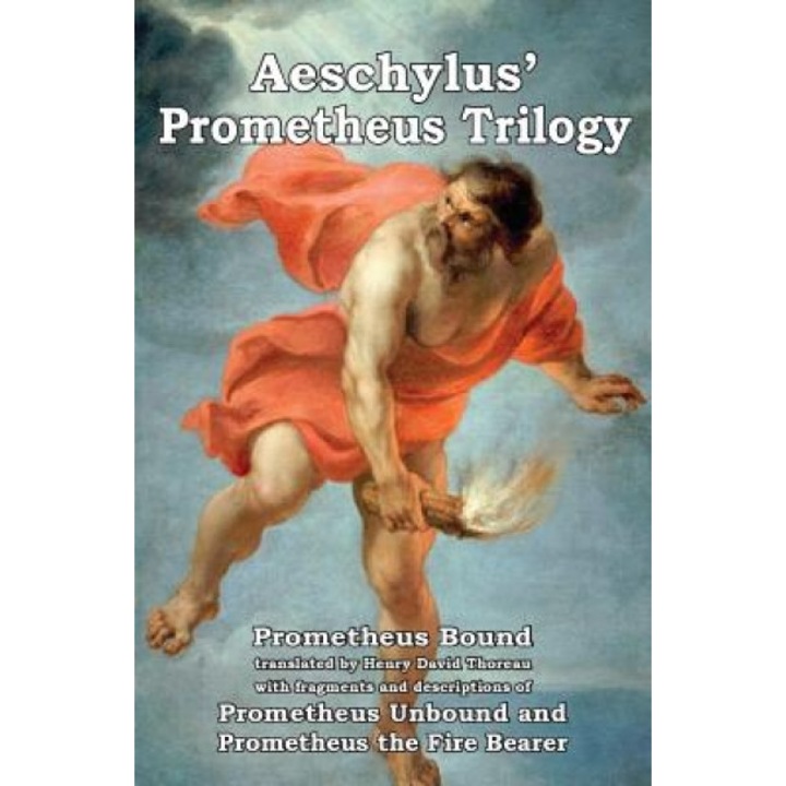 Prometheus Trilogy: Prometheus Bound Translated by Henry David Thoreau with Fragments and Descriptions of Prometheus Unbound and Prometheu, Aeschylus (Author)