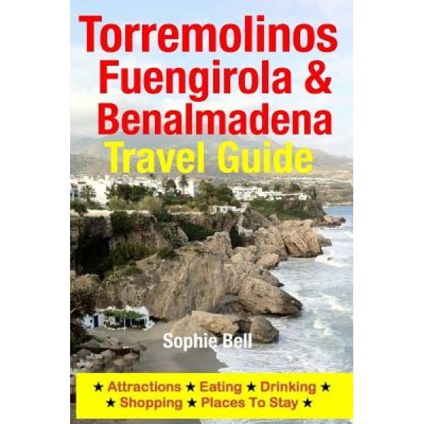 Torremolinos, Fuengirola & Benalmadena Travel Guide: Attractions, Eating, Drinking, Shopping & Places to Stay, Sophie Bell (Author)