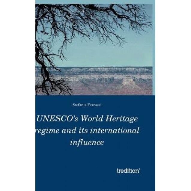 UNESCO's World Heritage Regime and Its International Influence, Stefania Ferrucci (Author)