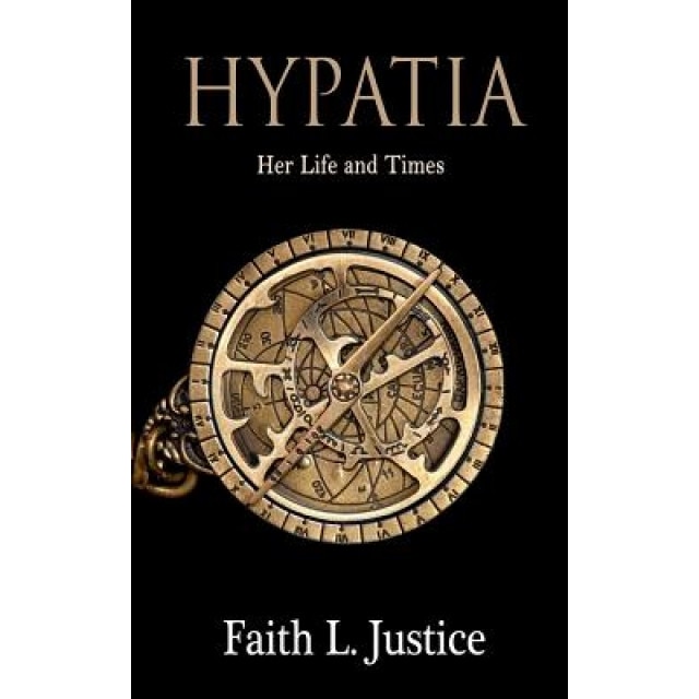 Hypatia: Her Life and Times, Faith L. Justice (Author)