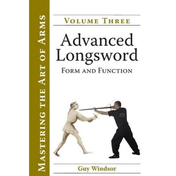 Advanced Longsword: Form and Function, Guy Windsor (Author)