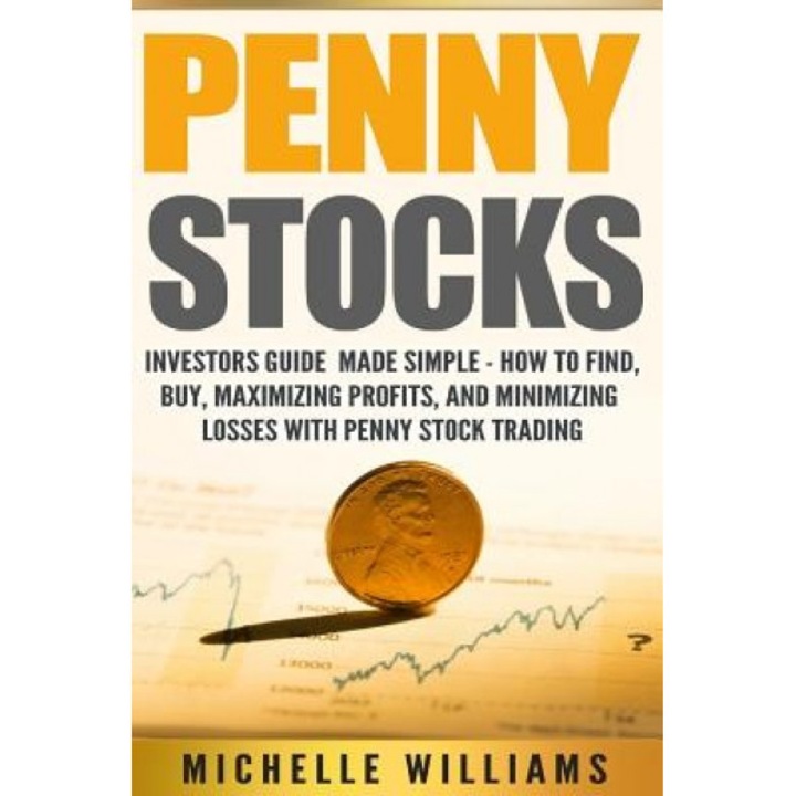 Penny Stocks: Investors Guide Made Simple - How to Find, Buy, Maximize Profits, and Minimize Losses with Penny Stock Trading - Michelle Williams (Author)