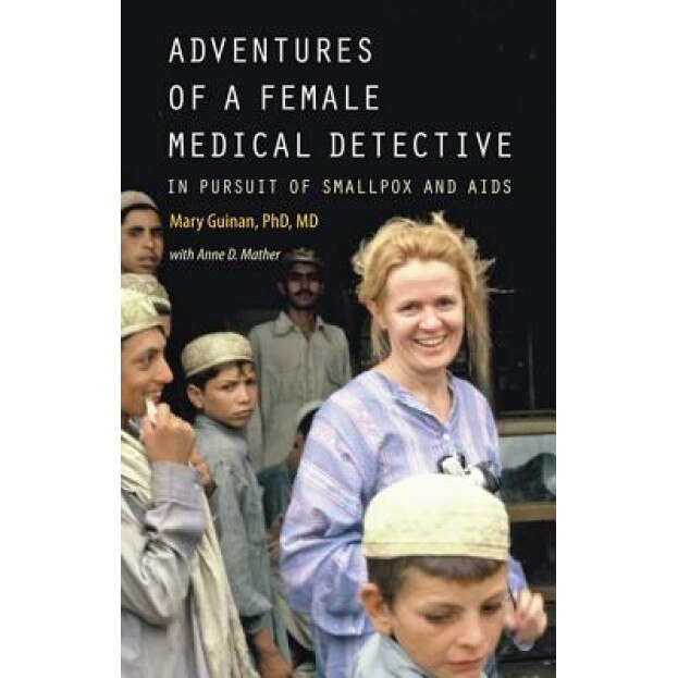 Adventures of a Female Medical Detective: In Pursuit of Smallpox and AIDS, Mary Guinan (Author)
