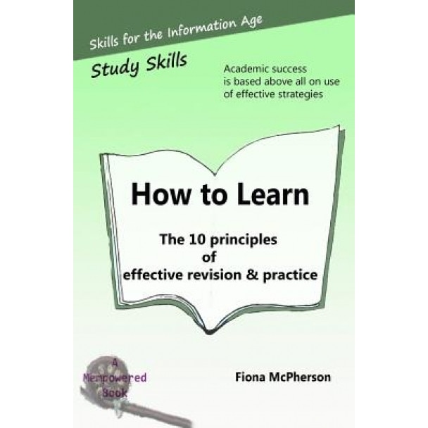How to Learn: The 10 Principles of Effective Revision & Practice, Fiona McPherson Phd (Author)