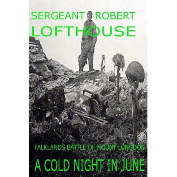 A Cold Night in June: Falklands Battle of Mount Longdon, Sergeant Robert Lofthouse (Author)